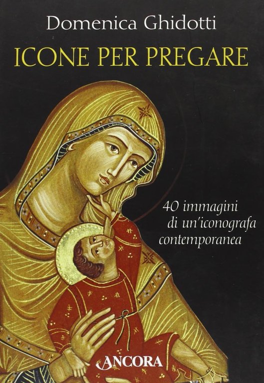 Icone Per Pregare - 40 Immagini Di Un'iconografa Contemporanea