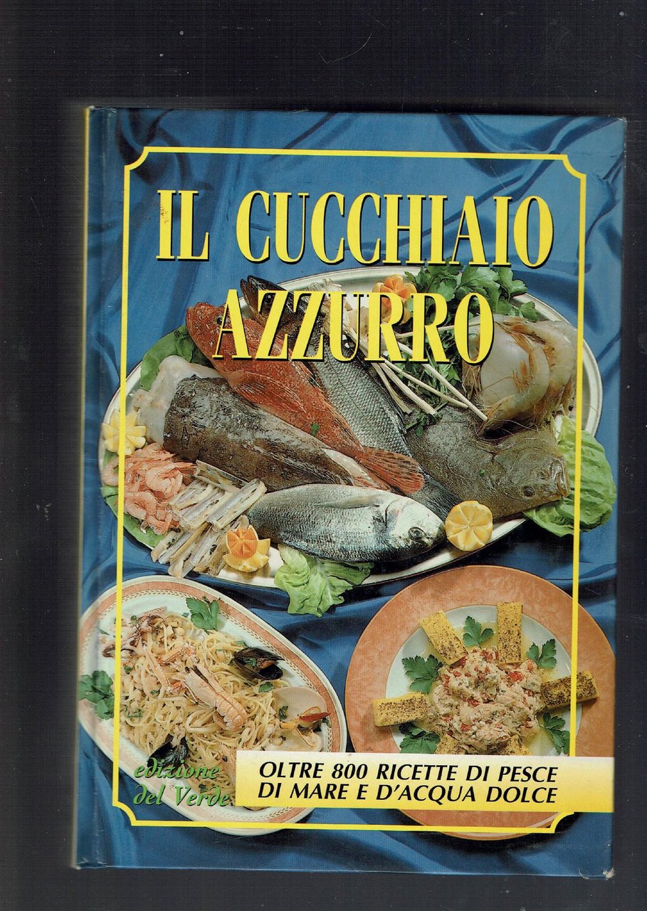 IL CUCCHIAIO AZZURRO - OLTRE 800 RICETTE DI PESCE DI …
