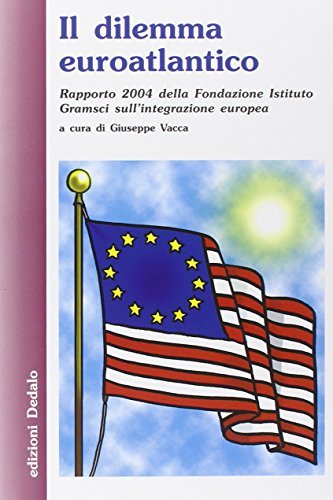 Il dilemma euroatlantico. Rapporto 2004 della Fondazione Istituto Gramsci sull\'integrazione …