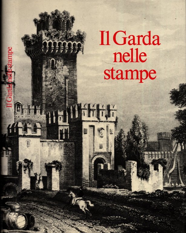 Il Garda nelle stampe: trecentosettanta carte piante e vedute del …