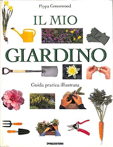 Il mio giardino. Guida pratica illustrata