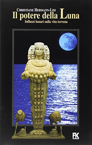Il potere della luna. Influssi lunari sulla vita terrena