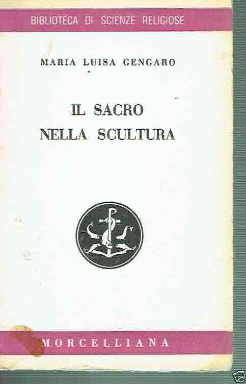 IL SACRO NELLA SCULTURA ** M.L. GENGARO ** MORCELLIANA 1963