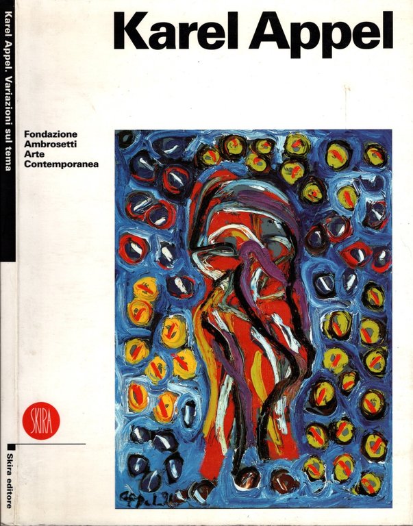 Karel Appel: variazioni sul tema. Opere dal 1990 al 1996. …