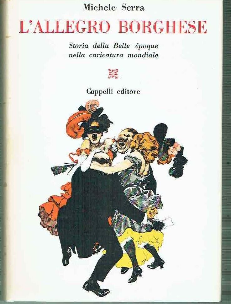 L'ALLEGRO BORGHESE*STORIA DELLA BELLE EPOQUE NELLA CARICATURA MONDIALE**M. SERRA