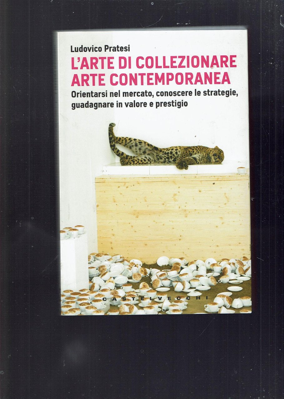 L' arte di collezionare arte contemporanea : orientarsi nel mercato, …