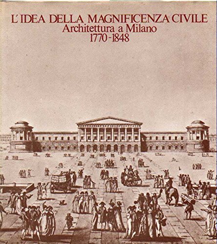 L'IDEA DELLA MAGNIFICENZA CIVILE. ARCHITETTURA A MILANO 1770-1848