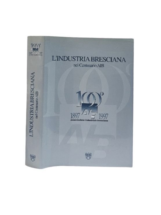 L'industria bresciana nel centenario AIB 1897-1997