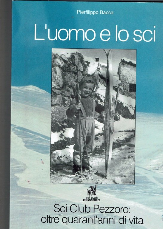 L'UOMO E LO SCI / SCI CLUB PEZZORO OLTRE QUARANT'ANNI DI VITA