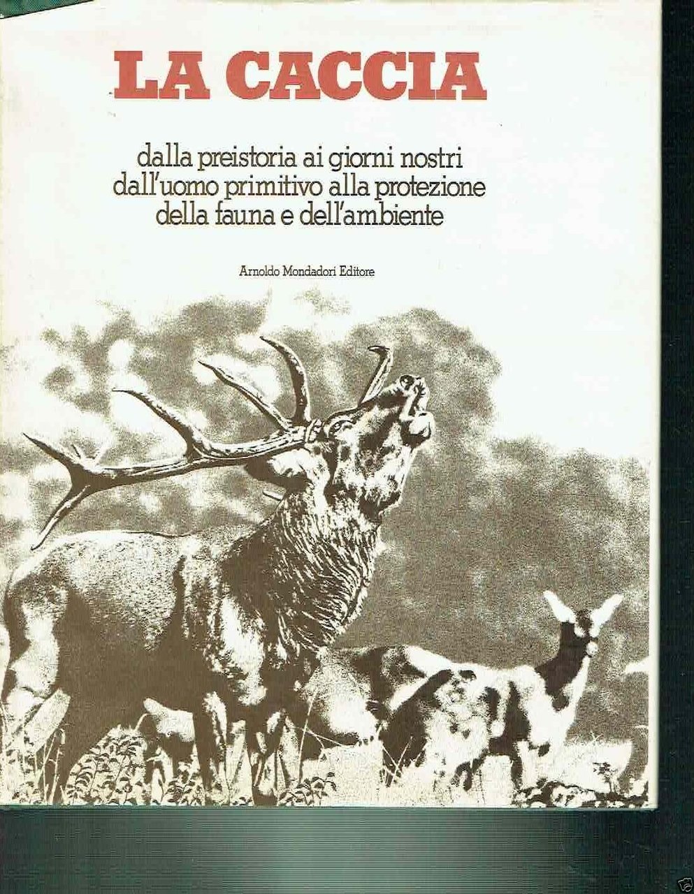 LA CACCIA DALLA PREISTORIA AI GIORNI NOSTRI... MONDADORI 1975