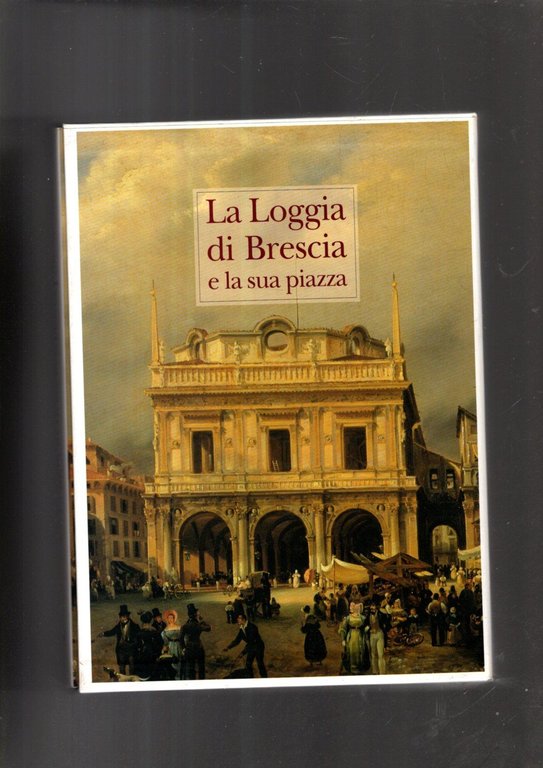 La loggia di Brescia e la sua piazza. Evoluzione di …