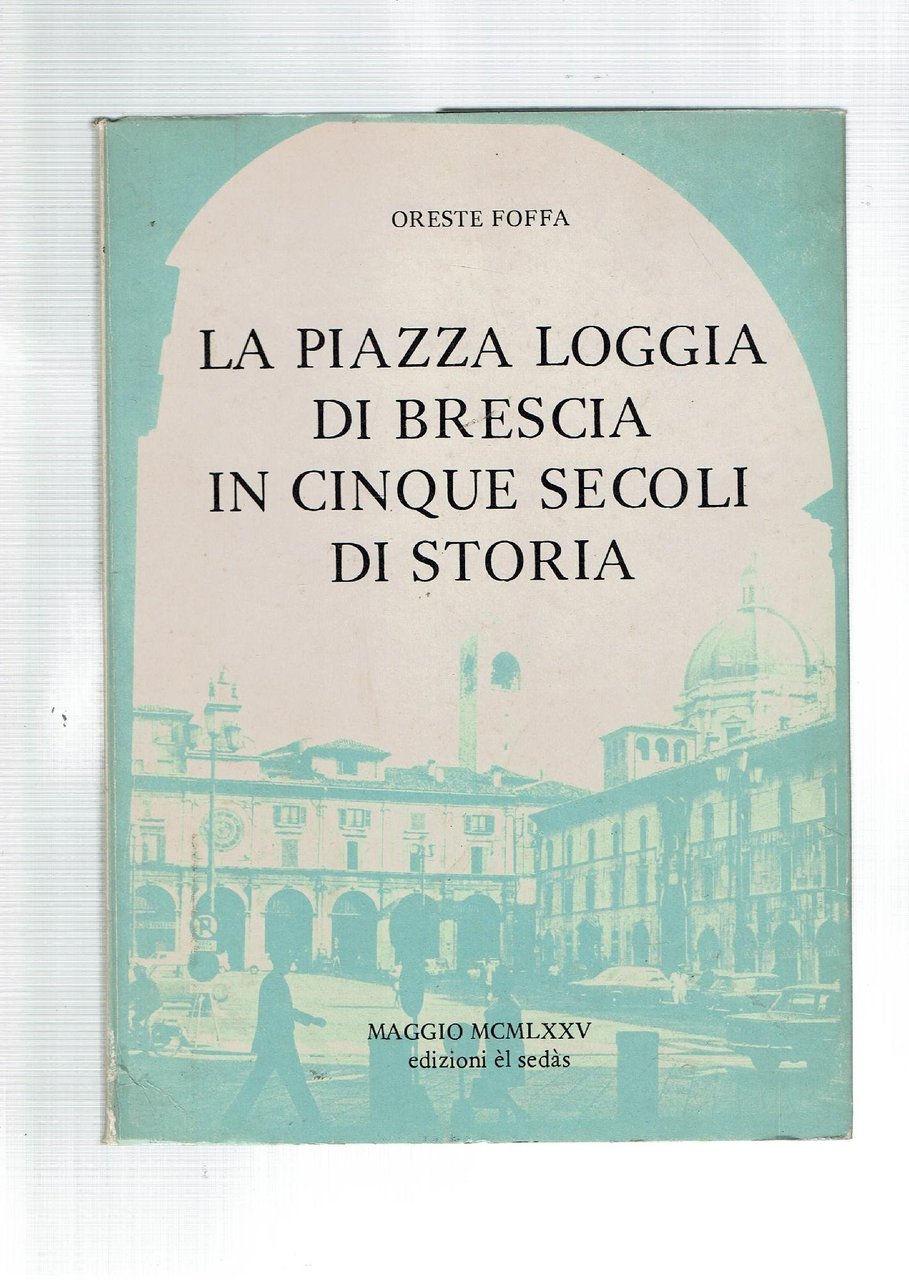 LA PIAZZA LOGGIA DI BRESCIA IN CINQUE SECOLI DI STORIA