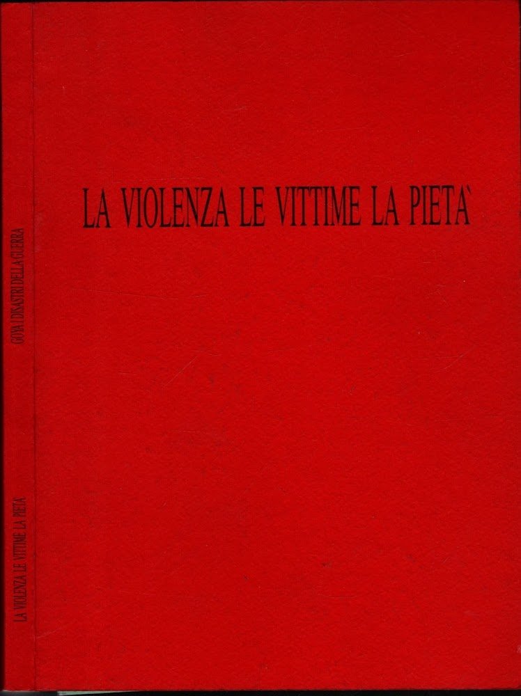 LA VIOLENZA LE VITTIME LA PIETA' GOYA I DISASTRI DELLA …