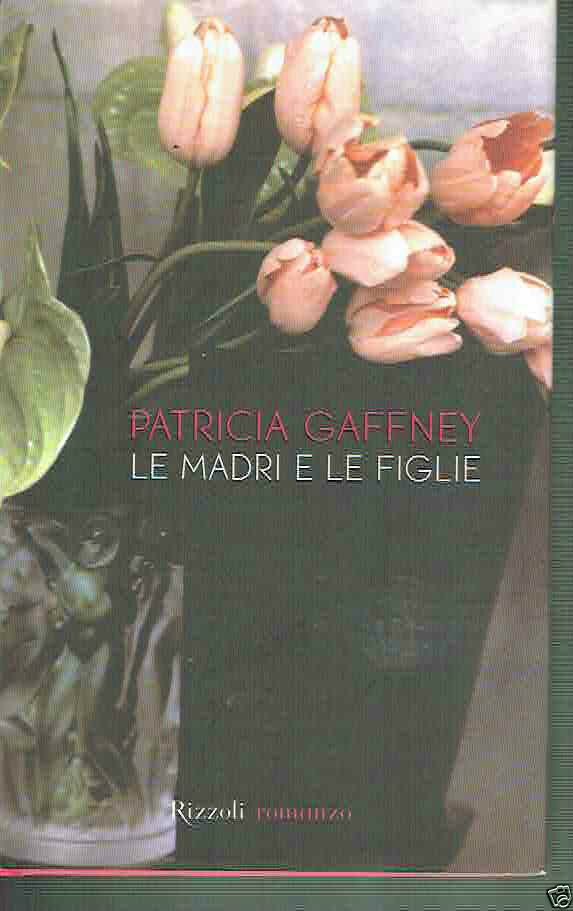 LE MADRI E LE FIGLIE PATRICIA GAFFNEY ED. RIZZOLI
