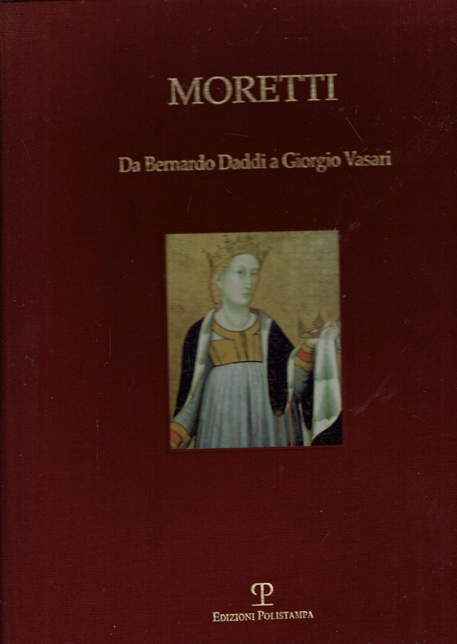 MORETTI DA BERNARDO DADDI A GIORGIO VASARI