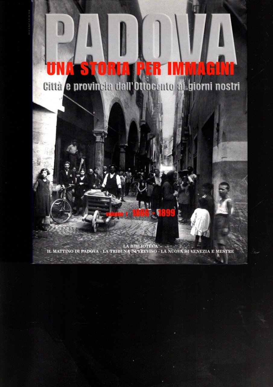PADOVA UNA STORIA PER IMMAGINI VOL. 1 1866-1899