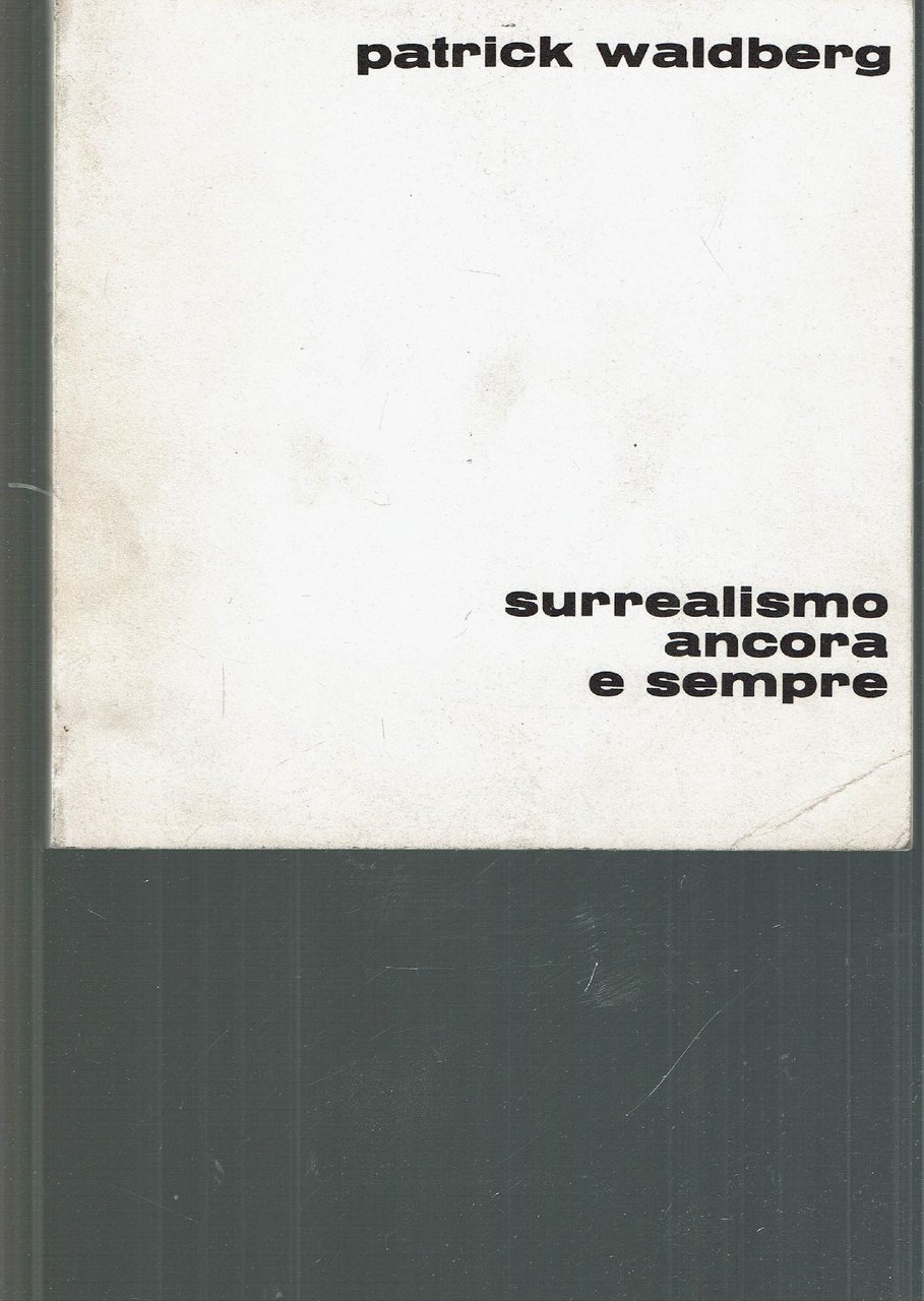 PATRICK WALDBERG Surrealismo ancora e sempre. Surréalisme encore et toujours