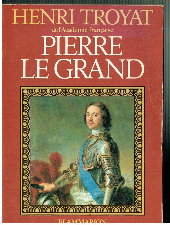 PIERRE LE GRAND HENRI TROYAT ACCADEMIE FRANCAIS FLAMMARION