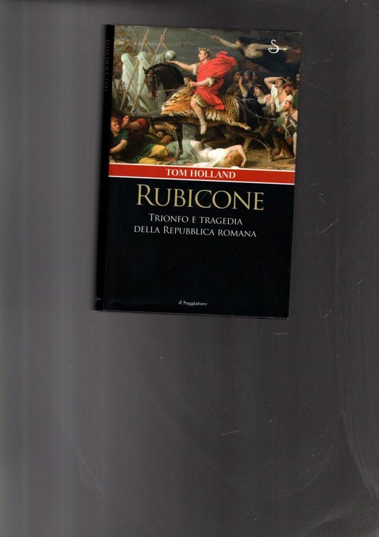 Rubicone. Trionfo e tragedia della Repubblica romana
