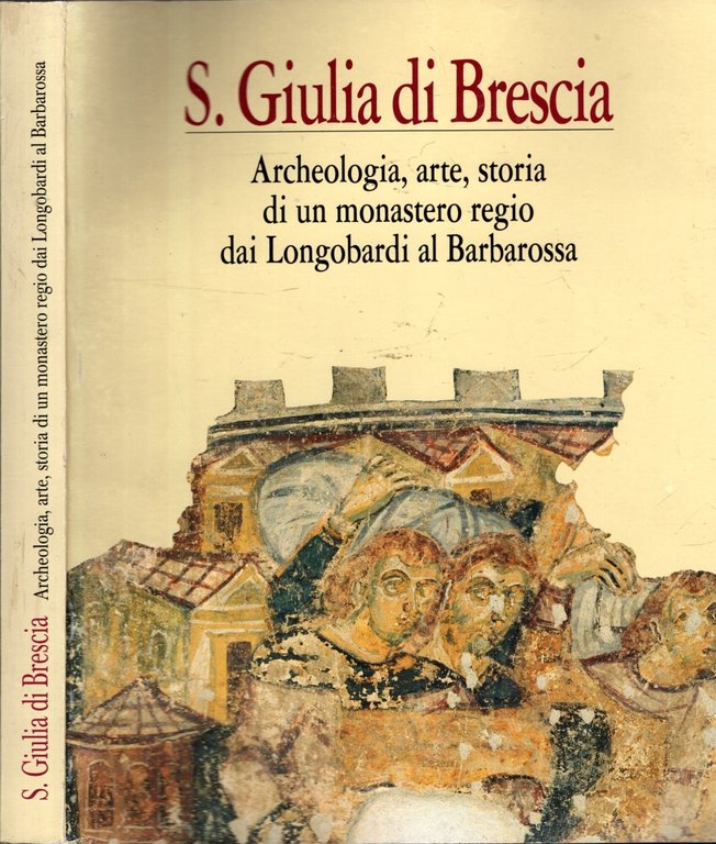 S. Giulia di Brescia: archeologia, arte, storia di un monastero …