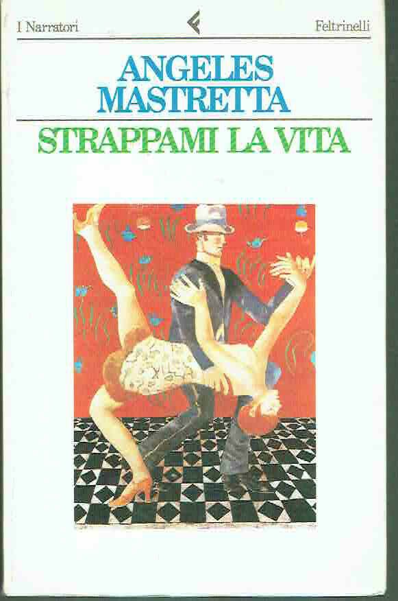 STRAPPAMI LA VITA** ANGELES MASTRETTA** ED.FELTRINELLI 1988