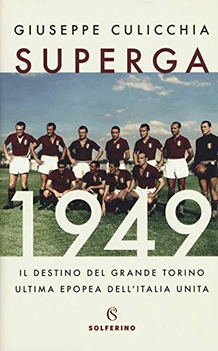 Superga 1949. Il destino del grande Torino, ultima epopea dell'Italia …