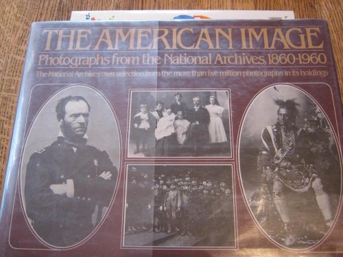 The American image: Photographs from the National Archives, 1860-1960
