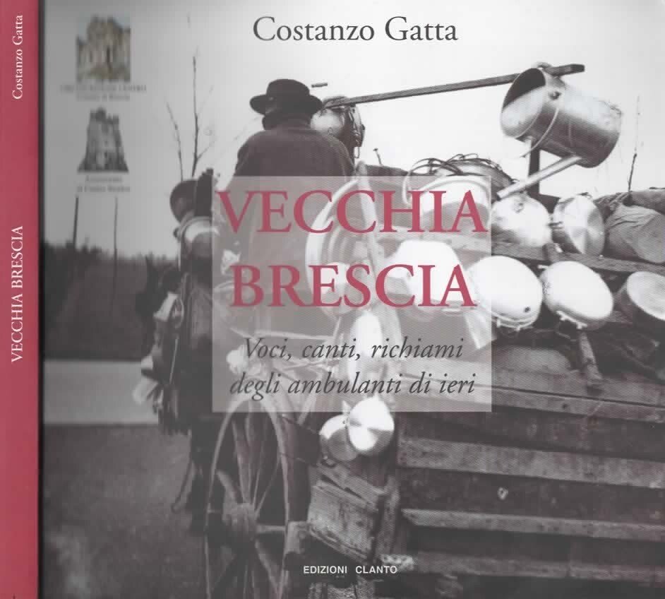 Vecchia Brescia. Voci, canti, richiami degli ambulanti di ieri di …