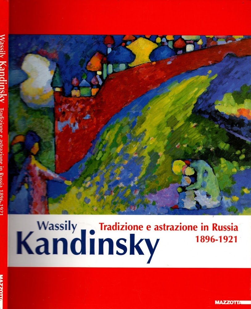 Wassily Kandinsky. Tradizione e astrazione in Russia. 1896-1921. Catalogo della …