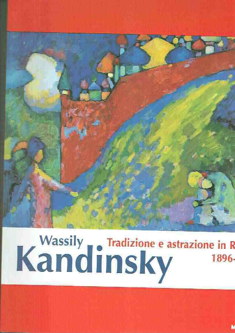 WASSILY KANDISKY - TRADIZIONE E ASTRAZIONE IN RUSSIA 1896-1921**