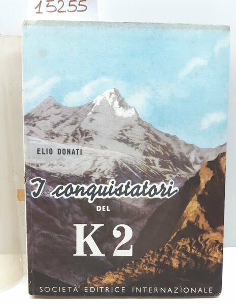 Elio Donati I conquistatori del K2 Societ‡ Editrice Internazionale 1954