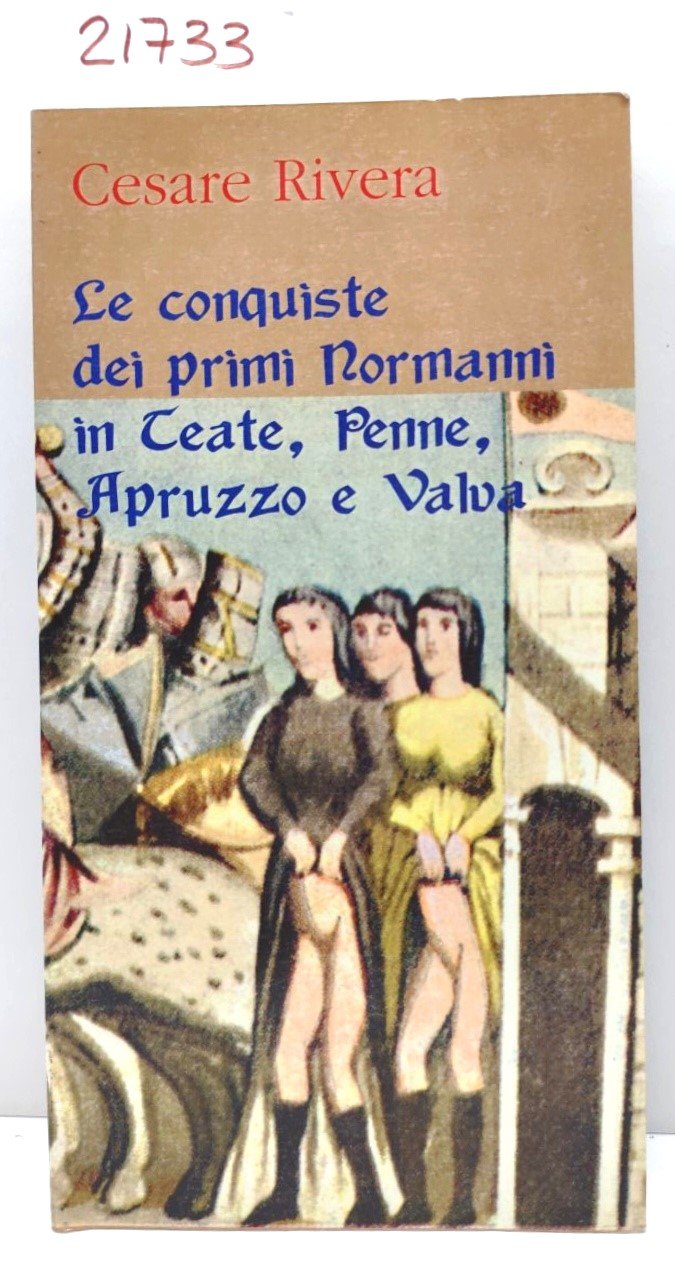 Cesare Rivera Le conquiste dei primi Normanni in Teate, Penne, …