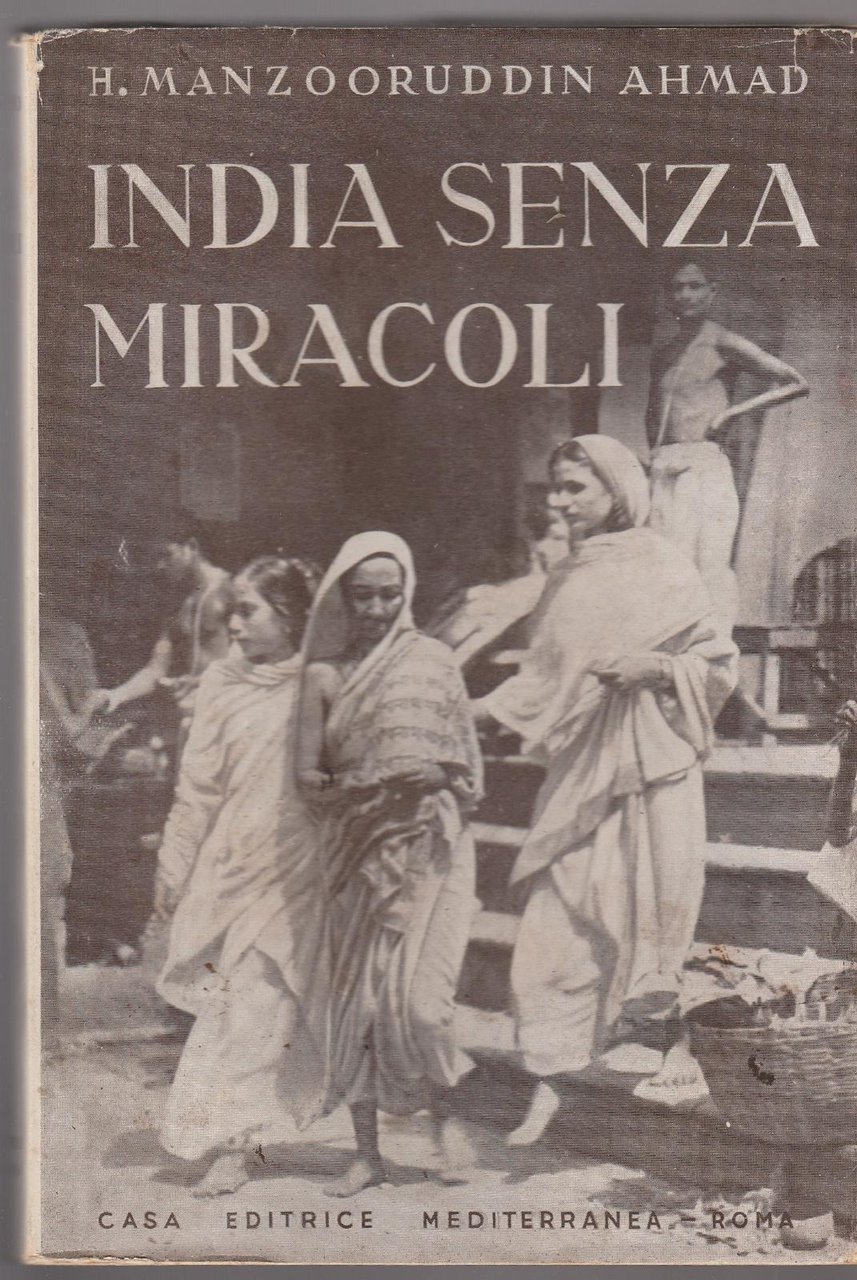 H. Manzooruddin Ahmad India Senza Miracoli Ed. Mediterranea 1943 -L5007