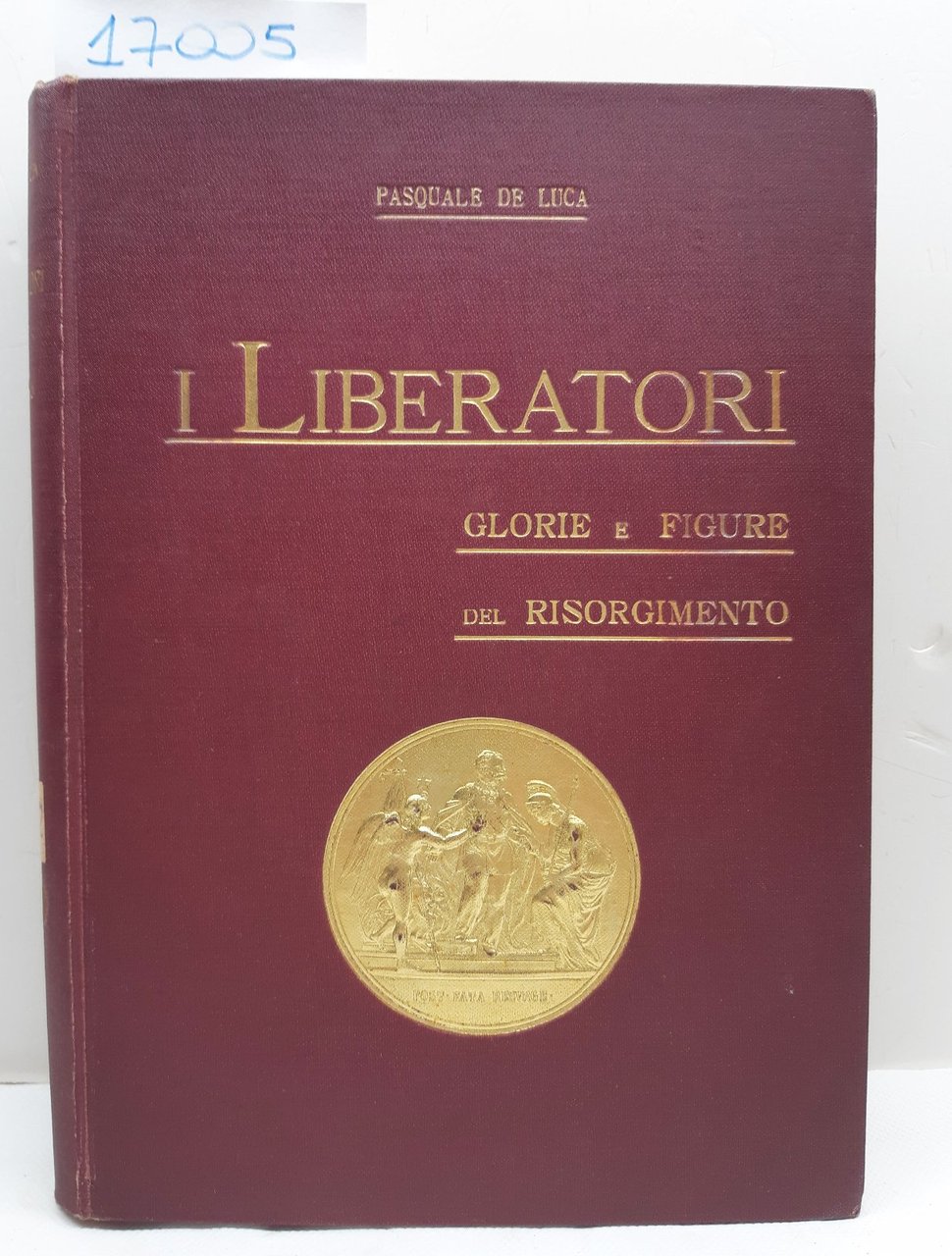 Pasquale De Luca I liberatori Gloria e figure del Risorgimento …