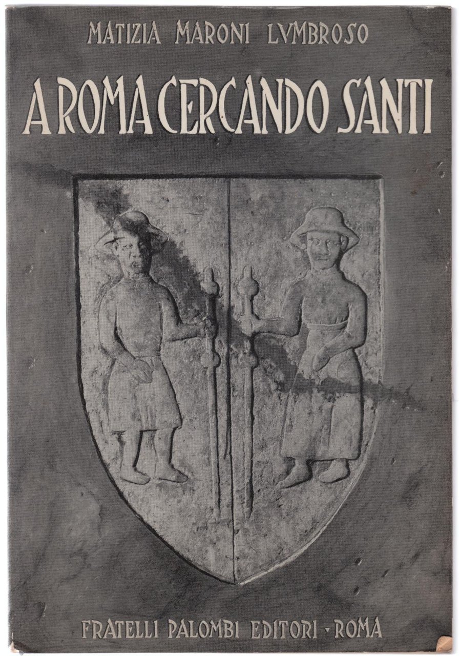 Matizia Maroni Lumbroso- A Roma Cercando Santi-F.Lli Palombi 1958-L3688