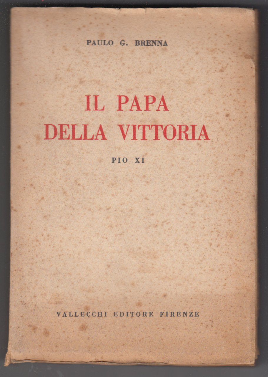 Paulo G. Brenna-Il Papa Della Vittoria Pio Xi-Vallecchi 1934-L3507