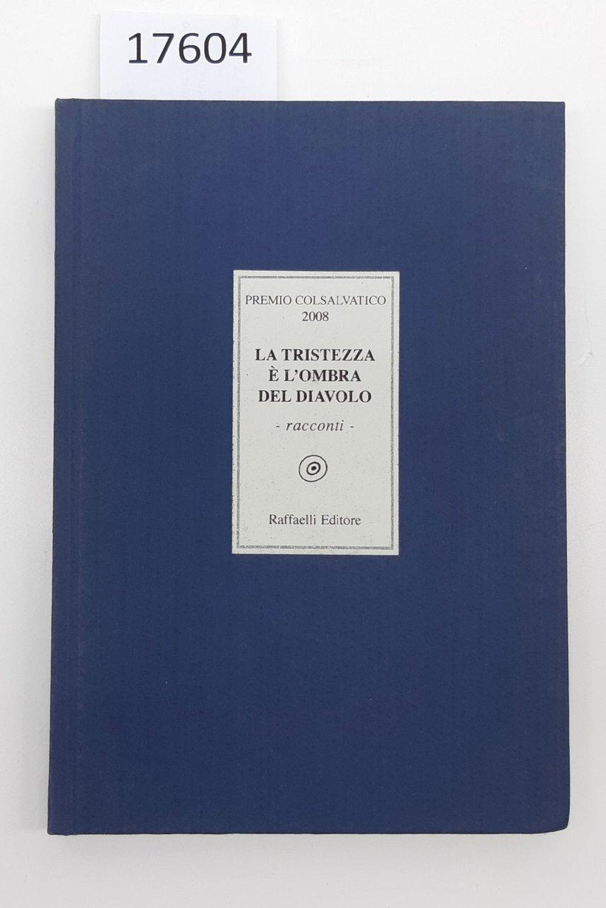 Premio Colsalvatico La tristezza Ë l'ombra del diavolo racconti Raffaelli …