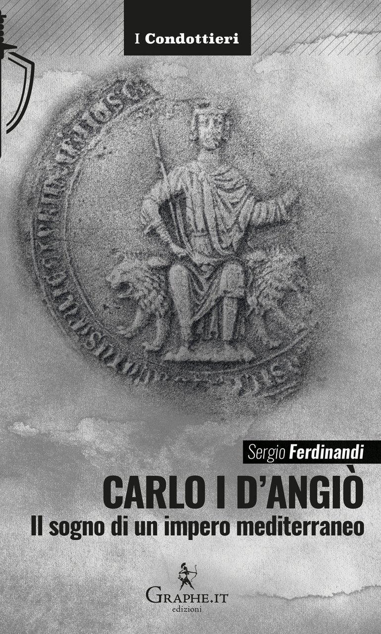 Carlo I d'Angiò. Il sogno di un impero mediterraneo