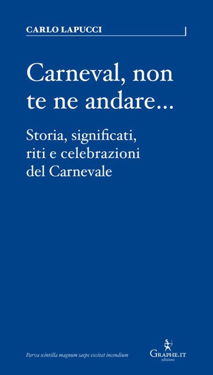 Carneval, non te ne andare…. Storia, significati, riti e celebrazioni …