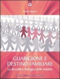 Guarigione e Destino Familiare - La decodifica biologica delle malattie