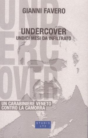 Undercover - Undici mesi da infiltrato - Un carabiniere veneto …