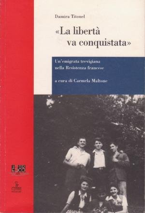 La Libertà va Conquistata - Un'emigrata trevigiana nella Resistenza francese