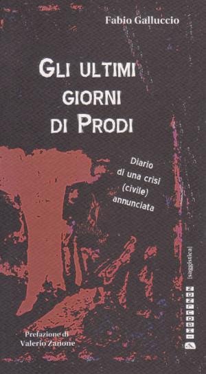 Gli Ultimi Giorni di Prodi - Diario di una crisi …