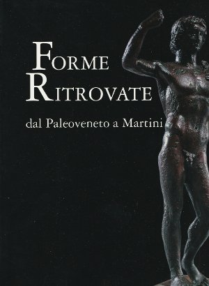 Forme Ritrovate - Dal Paleoveneto a Martini - Sculture dei …