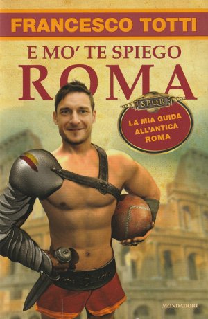 E mo' te spiego Roma - La mia guida all'antica …