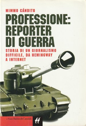 Professione: Reporter di Guerra - Storia di un giornalismo difficile, …