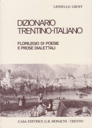 Dizionario Trentino-Italiano - Florilegio di poesie e prose dialettali