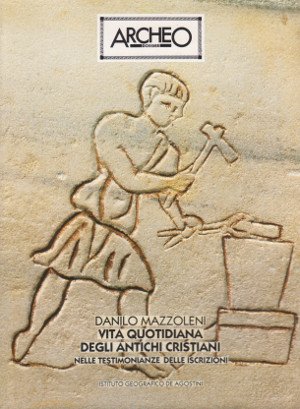 Vita Quotidiana degli Antichi Cristiani - Archeo Dossier n. 28