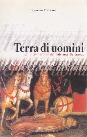 Terra di Uomini - Gli ultimi giorni del Patriarca Bertrando