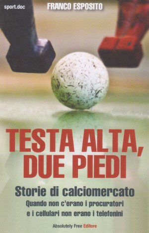 Testa alta, due piedi - Storie di calciomercato. Quando non …